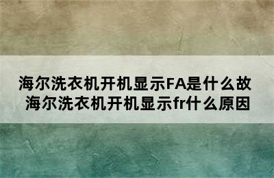 海尔洗衣机开机显示FA是什么故 海尔洗衣机开机显示fr什么原因